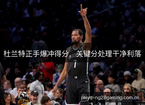杜兰特正手爆冲得分，关键分处理干净利落